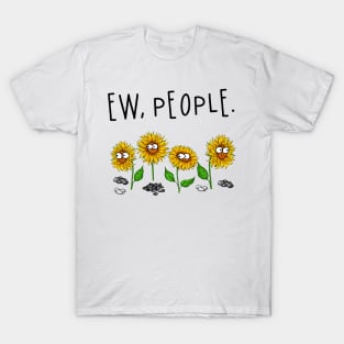 Eww, People Funny Sunflowers Color T shirt Gift T-Shirt